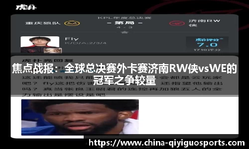 焦点战报：全球总决赛外卡赛济南RW侠vsWE的冠军之争较量